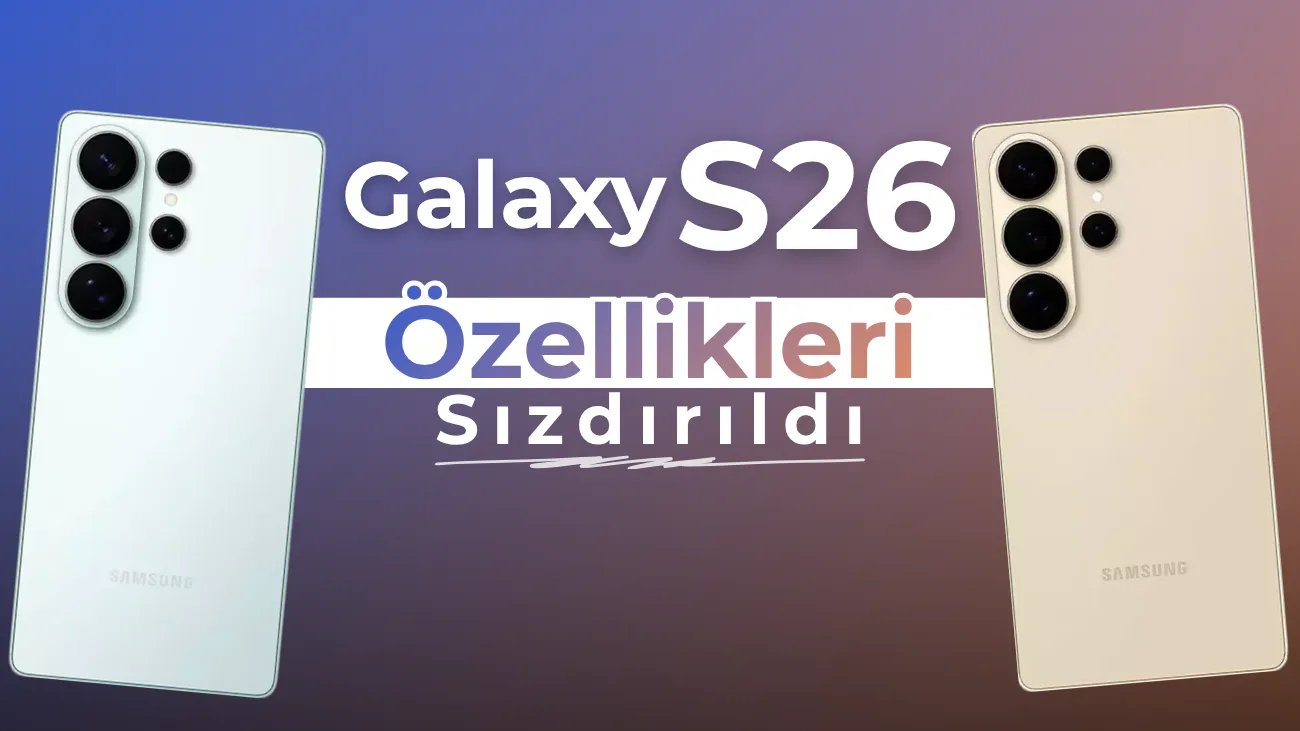Galaxy S26 Serisi Tamamen Ortaya Çıktı — İşte Tüm Özellikler!